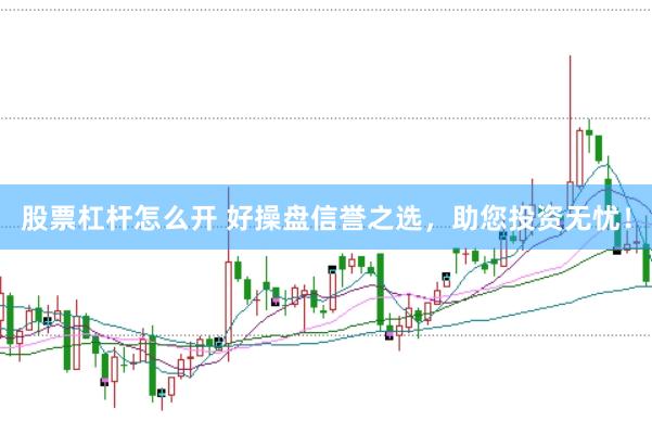 股票杠杆怎么开 好操盘信誉之选,助您投资无忧!