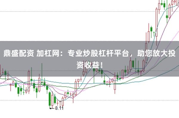 鼎盛配资 加杠网：专业炒股杠杆平台，助您放大投资收益！