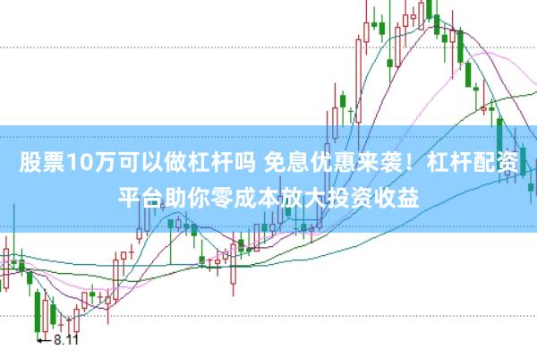 股票10万可以做杠杆吗 免息优惠来袭！杠杆配资平台助你零成本放大投资收益