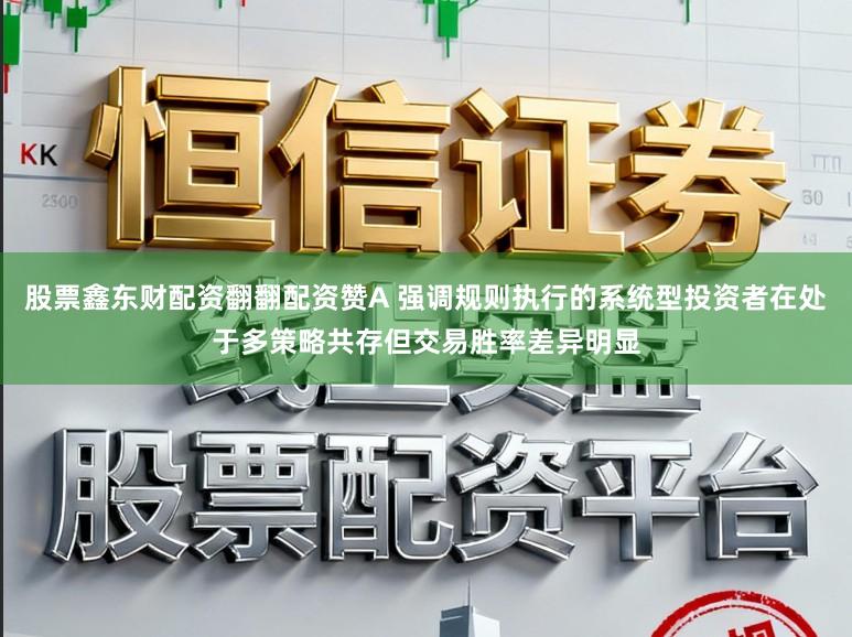 股票鑫东财配资翻翻配资赞A 强调规则执行的系统型投资者在处于多策略共存但交易胜率差异明显