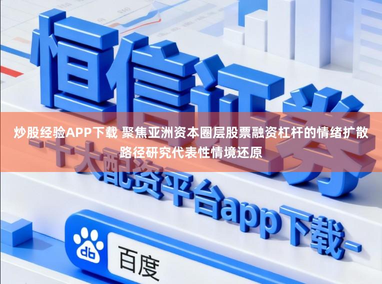 炒股经验APP下载 聚焦亚洲资本圈层股票融资杠杆的情绪扩散路径研究代表性情境还原