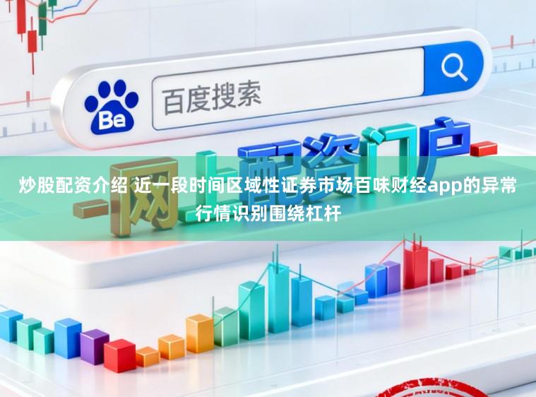 炒股配资介绍 近一段时间区域性证券市场百味财经app的异常行情识别围绕杠杆