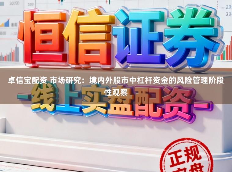 卓信宝配资 市场研究：境内外股市中杠杆资金的风险管理阶段性观察