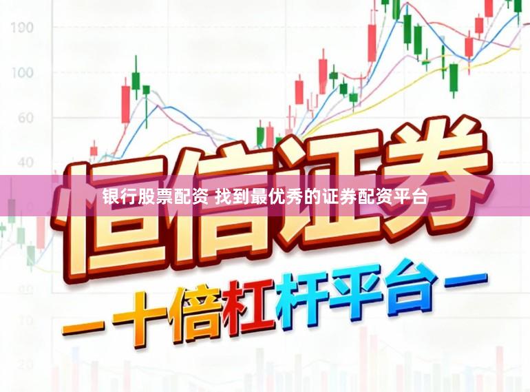 银行股票配资 找到最优秀的证券配资平台