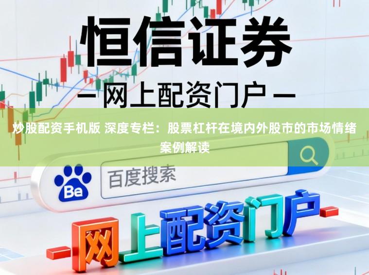 炒股配资手机版 深度专栏：股票杠杆在境内外股市的市场情绪案例解读
