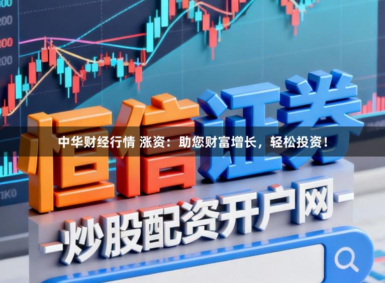 中华财经行情 涨资：助您财富增长，轻松投资！