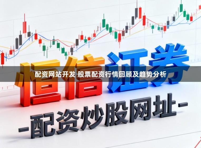 配资网站开发 股票配资行情回顾及趋势分析