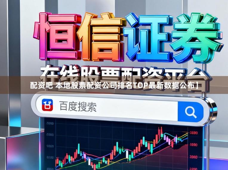 配资吧 本地股票配资公司排名TOP最新数据公布】