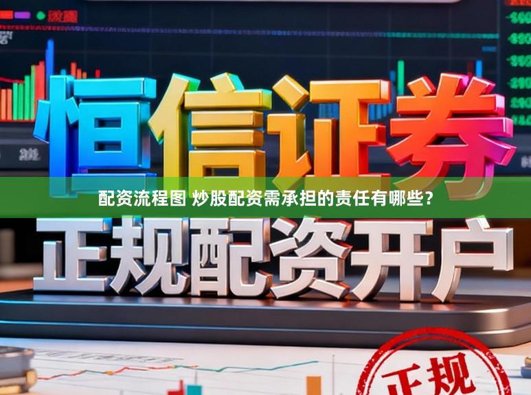 配资流程图 炒股配资需承担的责任有哪些？