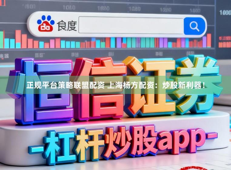 正规平台策略联盟配资 上海杨方配资：炒股新利器！