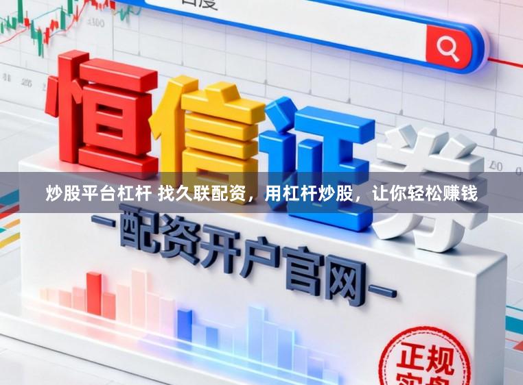 炒股平台杠杆 找久联配资，用杠杆炒股，让你轻松赚钱