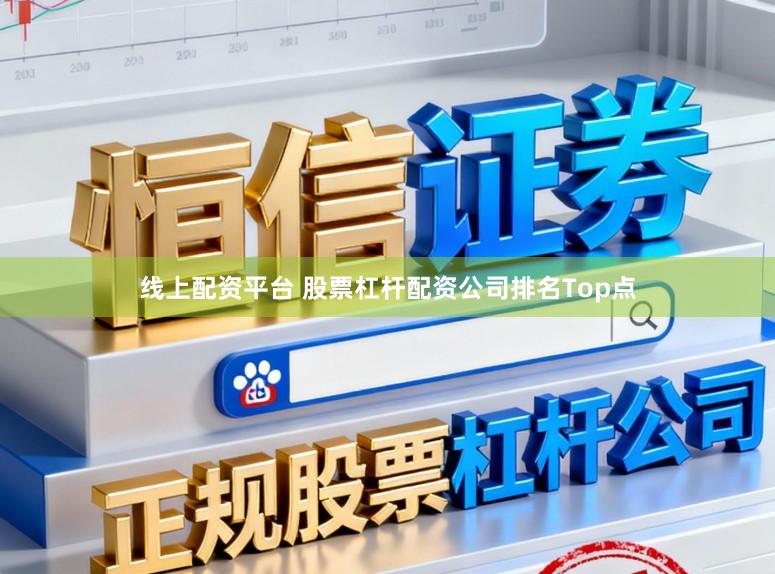 线上配资平台 股票杠杆配资公司排名Top点