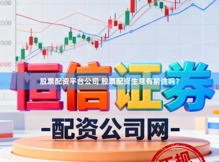 股票配资平台公司 股票配资生意有前途吗？