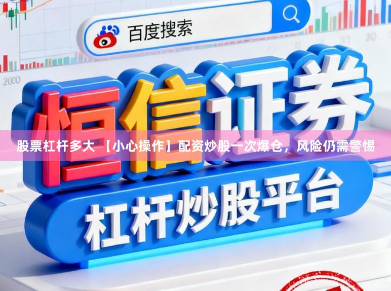 股票杠杆多大 【小心操作】配资炒股一次爆仓，风险仍需警惕