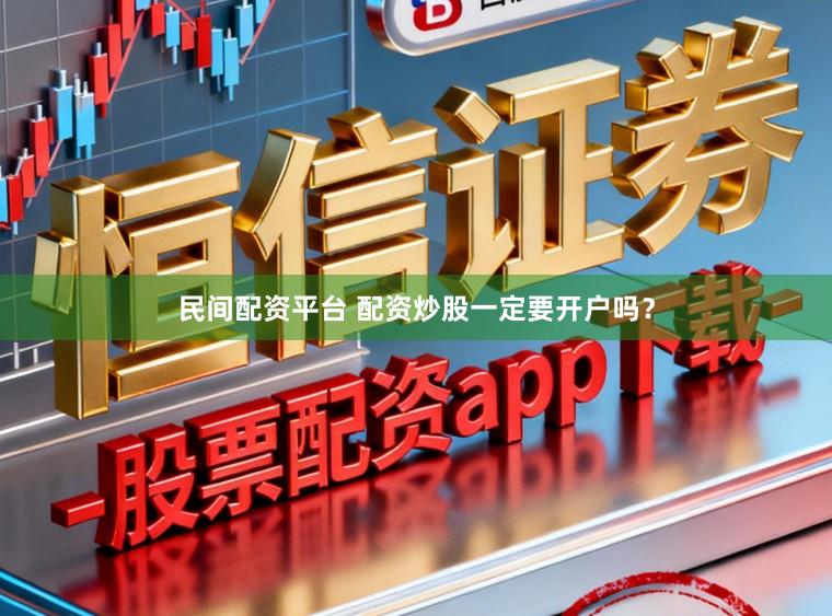 民间配资平台 配资炒股一定要开户吗？