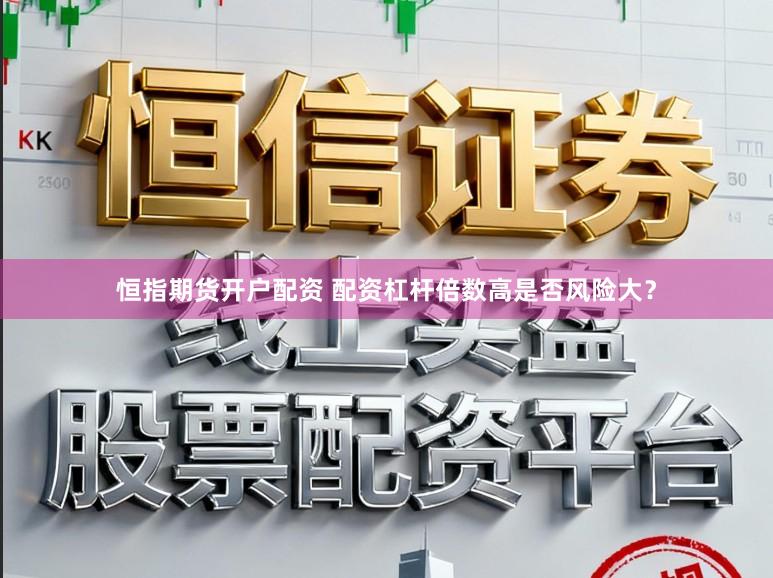 恒指期货开户配资 配资杠杆倍数高是否风险大？
