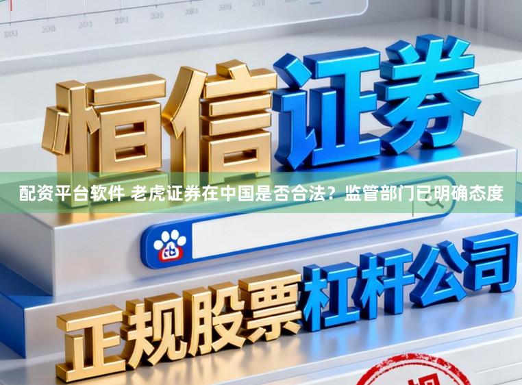 配资平台软件 老虎证券在中国是否合法？监管部门已明确态度