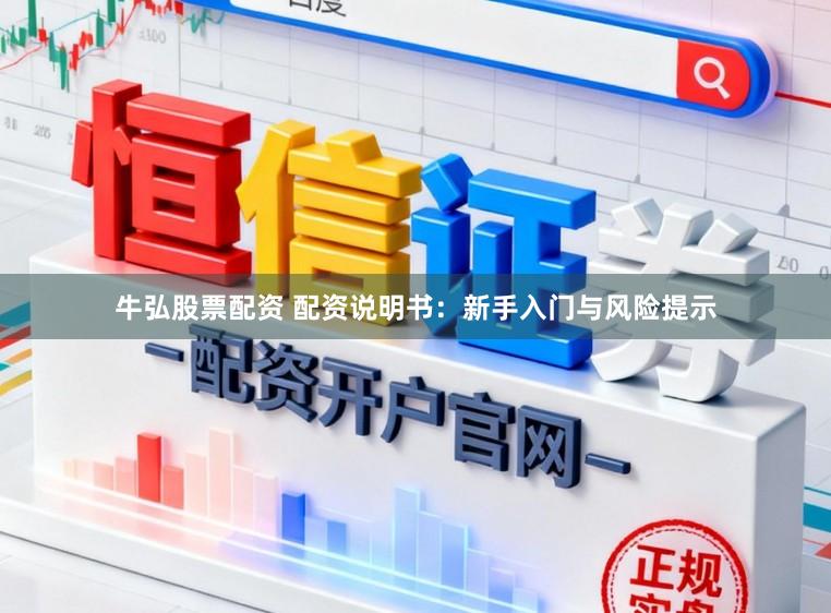 牛弘股票配资 配资说明书：新手入门与风险提示