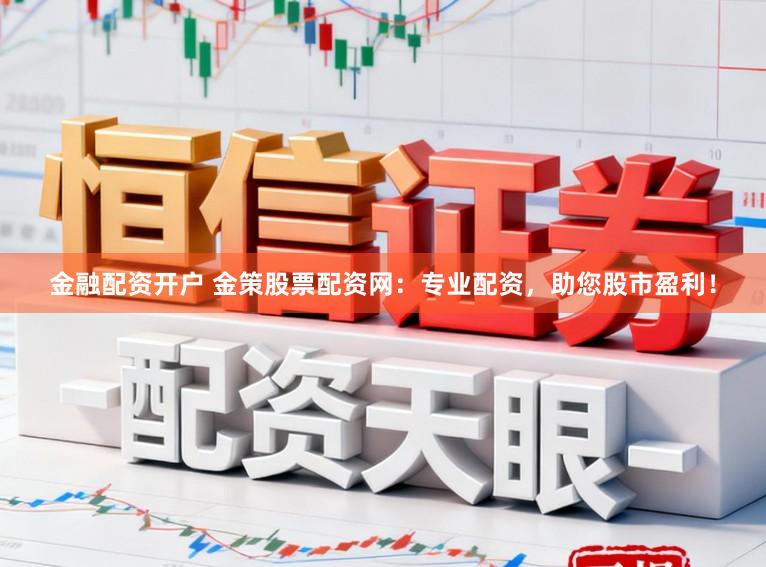 金融配资开户 金策股票配资网：专业配资，助您股市盈利！