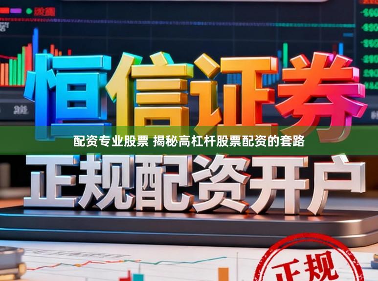 配资专业股票 揭秘高杠杆股票配资的套路