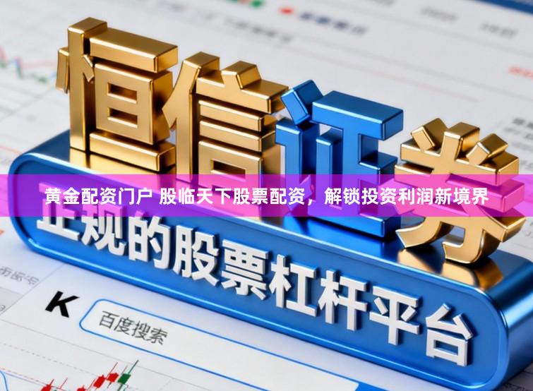 黄金配资门户 股临天下股票配资，解锁投资利润新境界