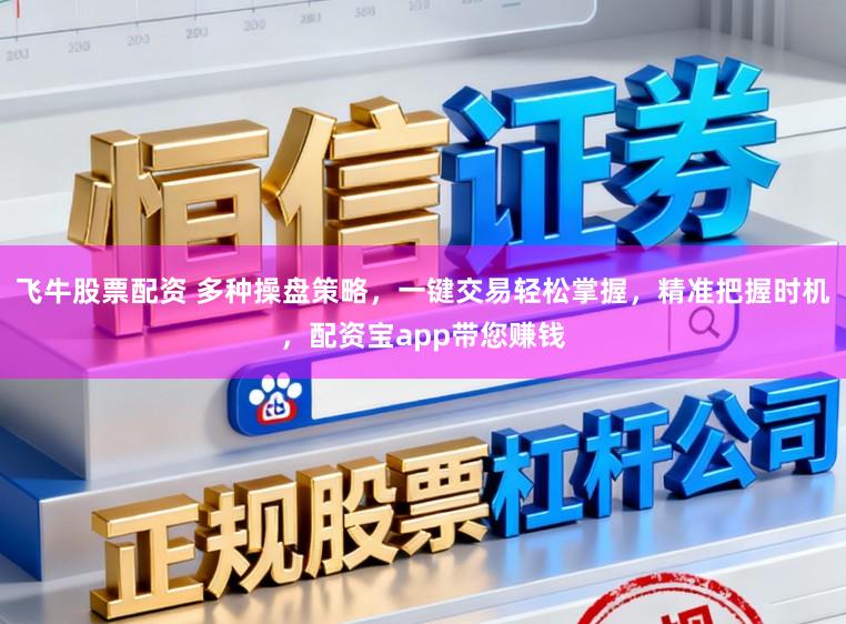 飞牛股票配资 多种操盘策略,一键交易轻松掌握,精准把握时机,配资宝app带您赚钱