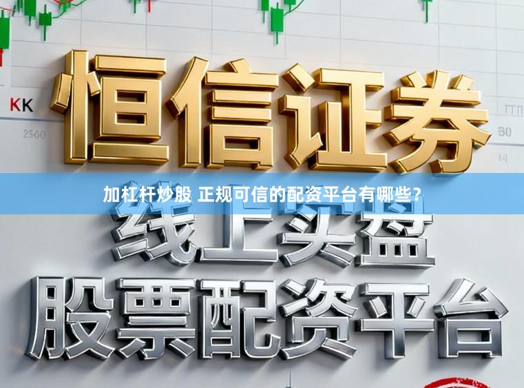 加杠杆炒股 正规可信的配资平台有哪些？