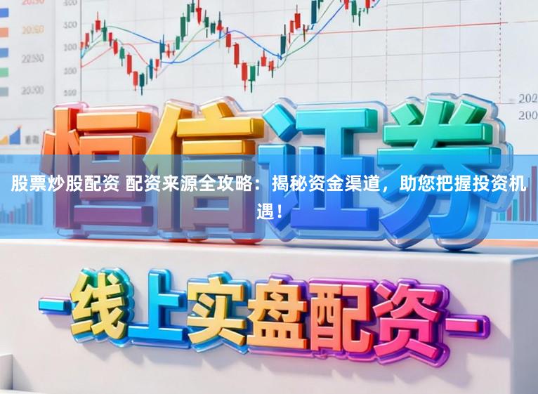 股票炒股配资 配资来源全攻略：揭秘资金渠道，助您把握投资机遇！